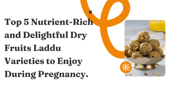 Top 5 Nutrient-Rich and Delightful Dry Fruits Laddu Varieties to Enjoy During Pregnancy.