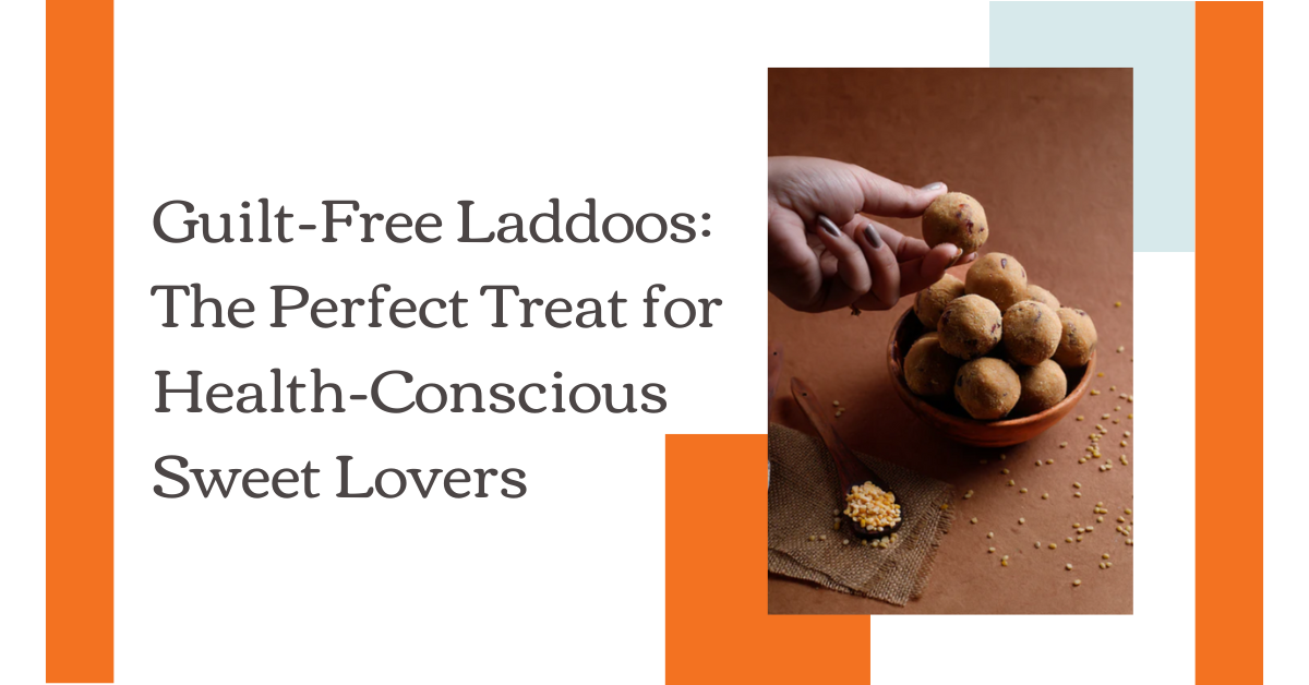 Guilt-Free Laddoos: The Perfect Treat for Health-Conscious Sweet Lovers