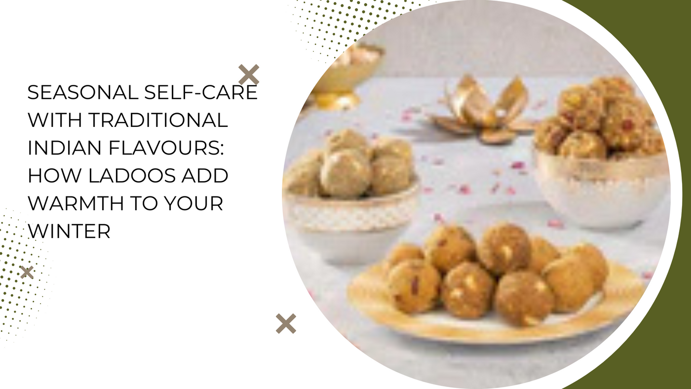 Seasonal Self-Care with Traditional Indian Flavours: How Ladoos Add Warmth to Your Winter