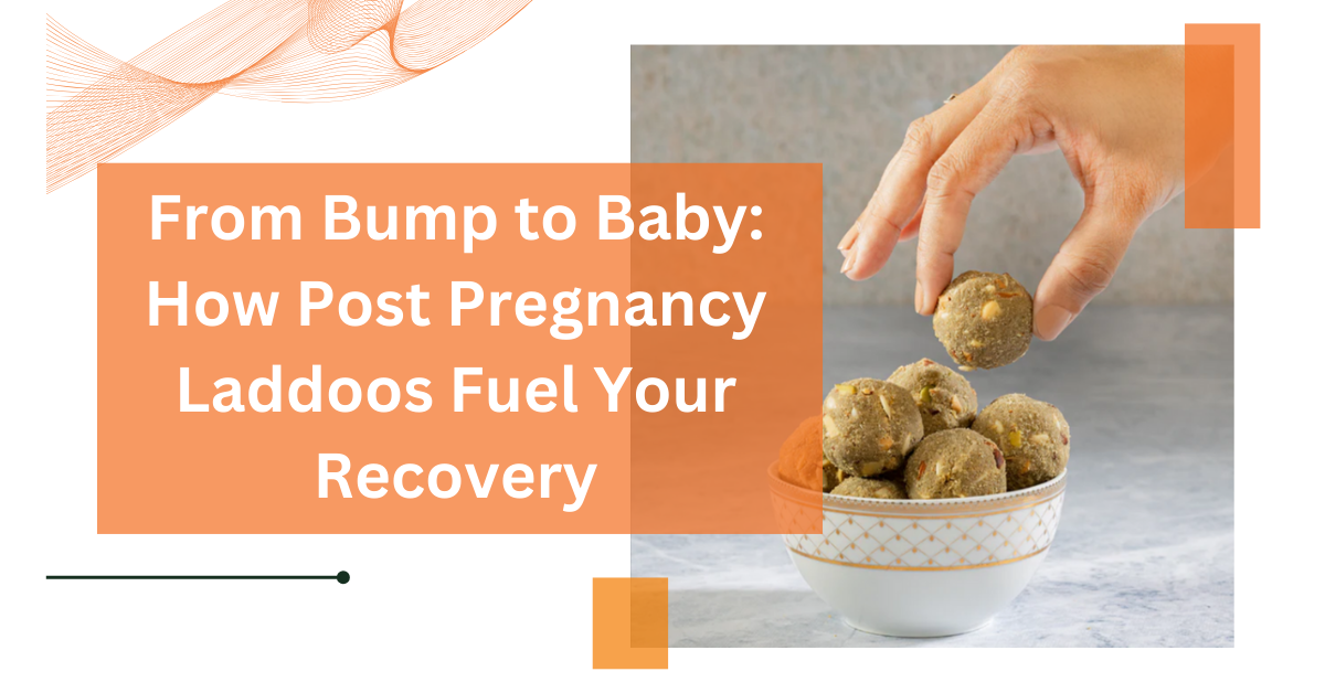 From Bump to Baby: How Post Pregnancy Laddoos Fuel Your Recovery